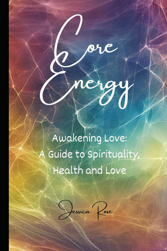 Core Energy: Awakening Love: A Guide to Spirituality Health and Love